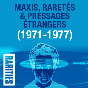 Maxis, raretés et pressages étrangers (1971-1977)