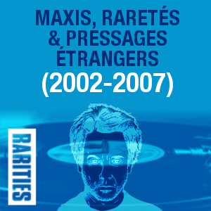 Maxis, raretés et pressages étrangers (2002-2007)